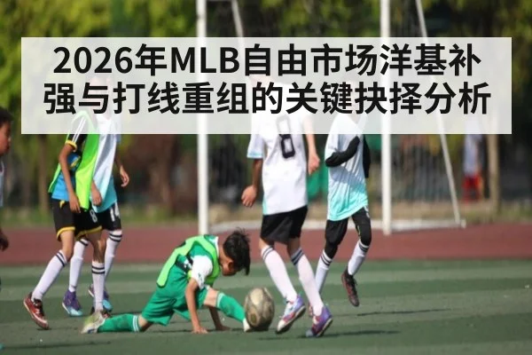 2026年MLB自由市场洋基补强与打线重组的关键抉择分析